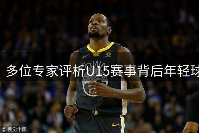 多位专家评析U15赛事背后年轻球员成长轨迹