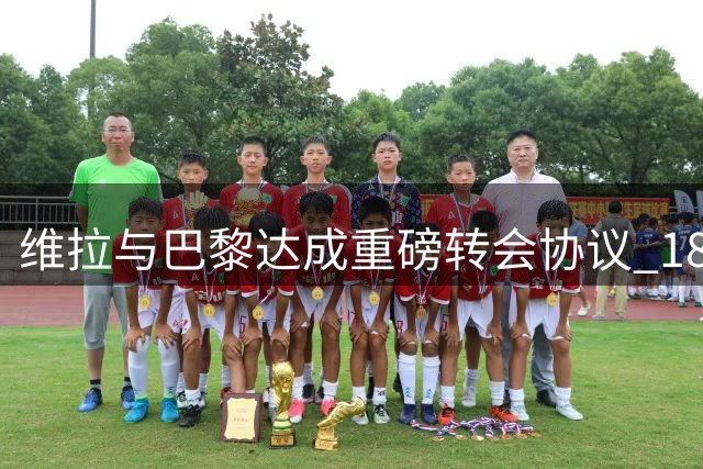 维拉与巴黎达成重磅转会协议 18岁新星姆巴耶将加盟
